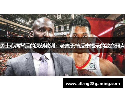 勇士心痛背后的深刻教训：老鹰无情反击揭示的致命弱点