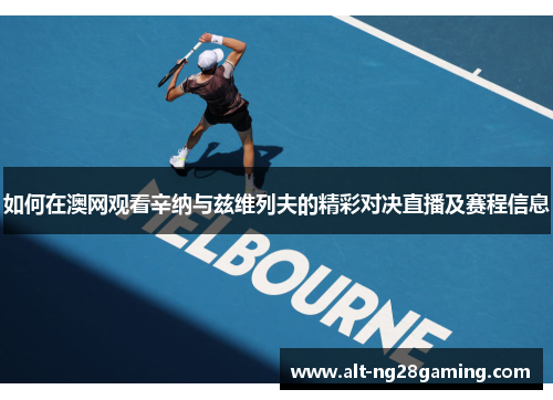 如何在澳网观看辛纳与兹维列夫的精彩对决直播及赛程信息