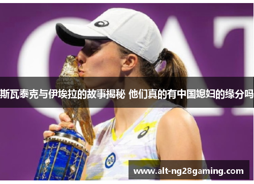 斯瓦泰克与伊埃拉的故事揭秘 他们真的有中国媳妇的缘分吗