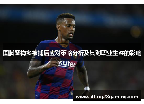 国脚塞梅多被捕后应对策略分析及其对职业生涯的影响