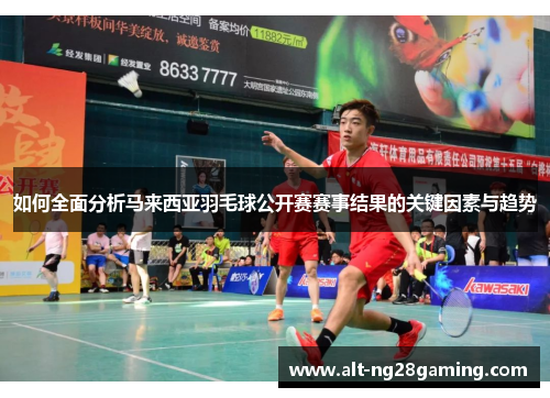 如何全面分析马来西亚羽毛球公开赛赛事结果的关键因素与趋势