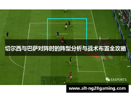 切尔西与巴萨对阵时的阵型分析与战术布置全攻略