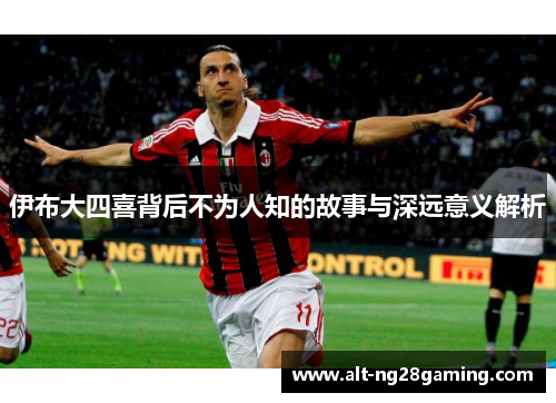 伊布大四喜背后不为人知的故事与深远意义解析