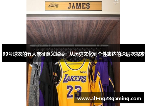 69号球衣的五大象征意义解读：从历史文化到个性表达的深层次探索