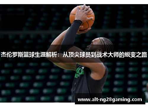 杰伦罗斯篮球生涯解析：从顶尖球员到战术大师的蜕变之路