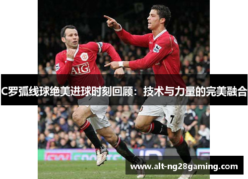 C罗弧线球绝美进球时刻回顾：技术与力量的完美融合