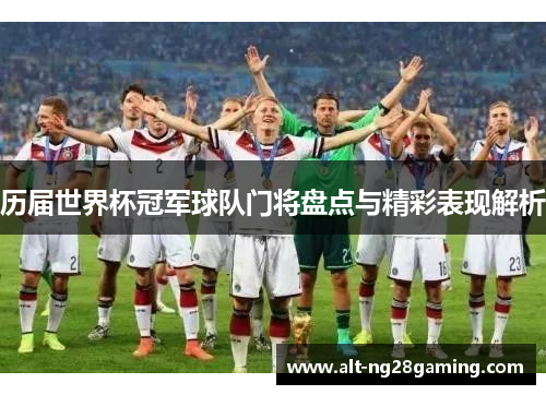 历届世界杯冠军球队门将盘点与精彩表现解析