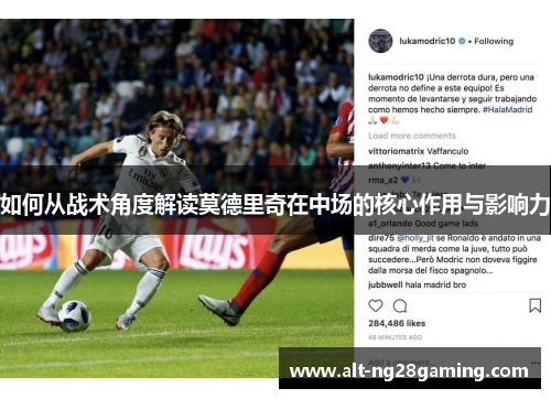 如何从战术角度解读莫德里奇在中场的核心作用与影响力
