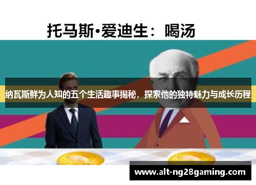 纳瓦斯鲜为人知的五个生活趣事揭秘，探索他的独特魅力与成长历程