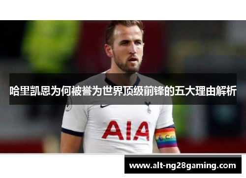 哈里凯恩为何被誉为世界顶级前锋的五大理由解析