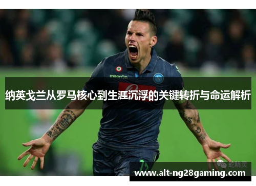 纳英戈兰从罗马核心到生涯沉浮的关键转折与命运解析