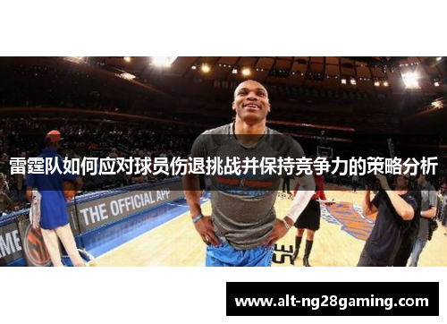 雷霆队如何应对球员伤退挑战并保持竞争力的策略分析