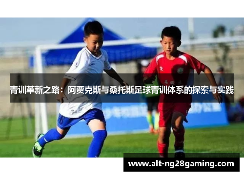 青训革新之路：阿贾克斯与桑托斯足球青训体系的探索与实践