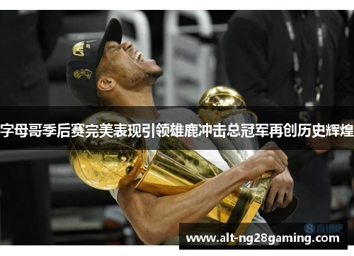 字母哥季后赛完美表现引领雄鹿冲击总冠军再创历史辉煌