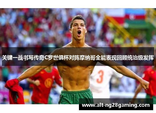 关键一战书写传奇C罗世俱杯对阵摩纳哥全能表现回顾统治级发挥 关键一战书写传奇C罗世俱杯对阵摩纳哥全能表现回顾统治级发挥