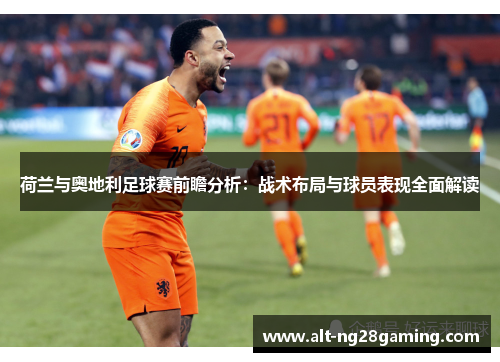 荷兰与奥地利足球赛前瞻分析：战术布局与球员表现全面解读